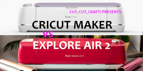 Cut, Cut, Craft! presents a comparison of the Cricut Maker vs Cricut Explore Air 2.